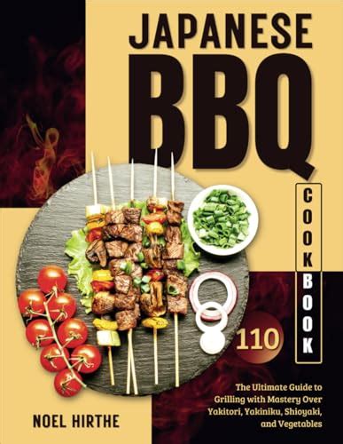 Japanese Bbq Cookbook The Ultimate Guide To Grilling With Mastery Over