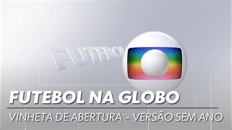 Vinheta De Abertura Do Futebol Na Globo Vers O Sem Ano Youtube