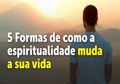 5 Formas De Praticar A Espiritualidade Na Sua Vida Espiritualidade