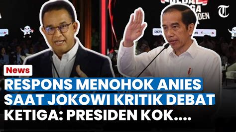 RESPONS MENOHOK ANIES Saat Jokowi Kritik Debat Ketiga Capres Presiden