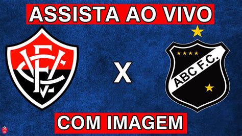 VitÓria X Abc Ao Vivo Com Imagem Onde Assistir Hoje BrasileirÃo