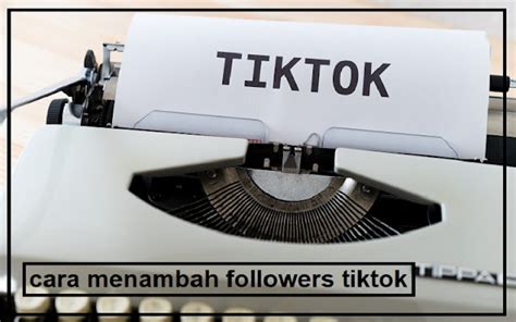 Cara Menambah Followers Tiktok Yang Efektif