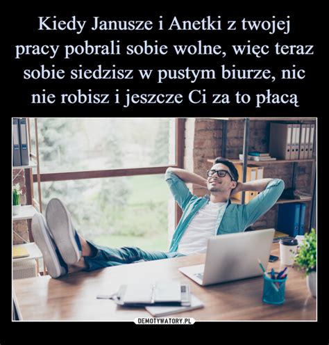 Kiedy Janusze I Anetki Z Twojej Pracy Pobrali Sobie Wolne Wi C Teraz