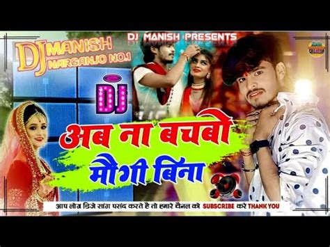 Ab Na Bachbo Maugi Bina Ashish Yadav Jhumta Song Mix Dj Manish Narganjo