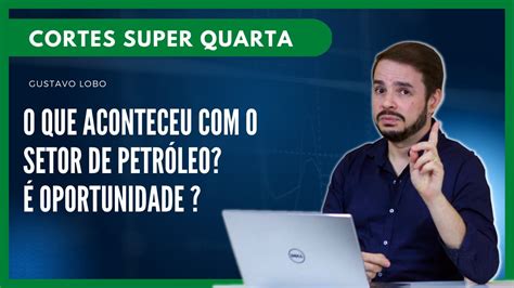 Cortes Super Quarta O QUE ACONTECEU O SETOR DE PETRÓLEO É