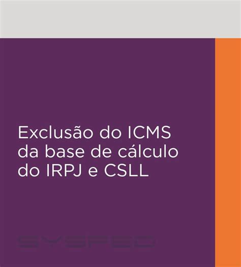 Isen O De Icms Deve Ser Exclu Da Da Base De C Lculo Do Irpj E Csll