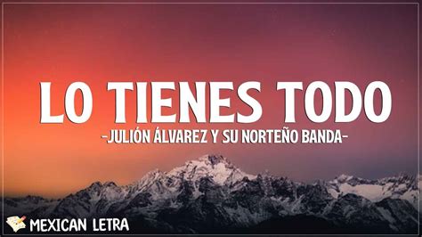 Juli N Lvarez Y Su Norte O Banda Lo Tienes Todo Letra Lyrics Youtube