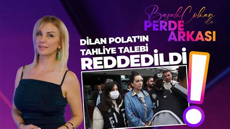 Dilan Polat ın Tahliye Talebi Reddedildi Başak Çokan İle Perde