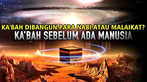 Siapa Yg Pertama Kali Membangun Ka Bah Di Muka Bumi Para Nabi Atau