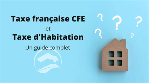 Taxe Foncière CFE et Taxe d Habitation Guide complet