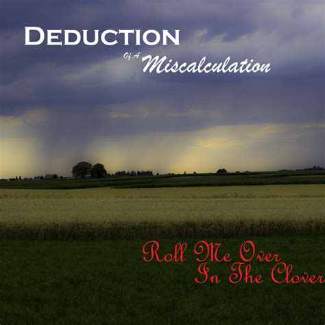 Roll Me Over In The Clover (single) | Deduction Of A Miscalculation