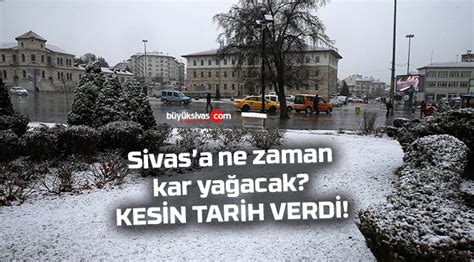 Sivas A Ne Zaman Kar Ya Acak Kesin Tarih Verdi B Y K Sivas Haber