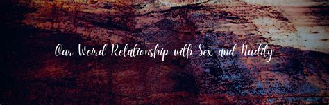 Our Weird Relationship With Sex And Nudity Gary Thomas