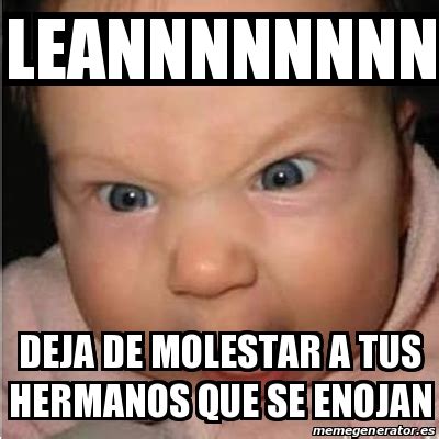 Meme Bebe Furioso Leannnnnnnn Deja De Molestar A Tus Hermanos Que Se