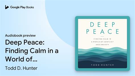 Deep Peace Finding Calm In A World Of Conflict By Todd D Hunter