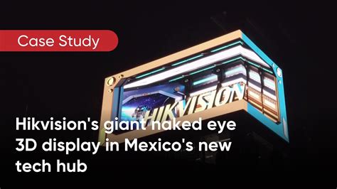 Case Study Hikvision S Giant Naked Eye 3D Display In Mexico S New Tech