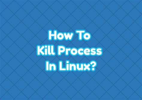 How To Kill Process In Linux LinuxTect