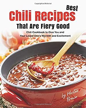 Best Chili Recipes That Are Fiery Good Chili Cookbook To Give You And