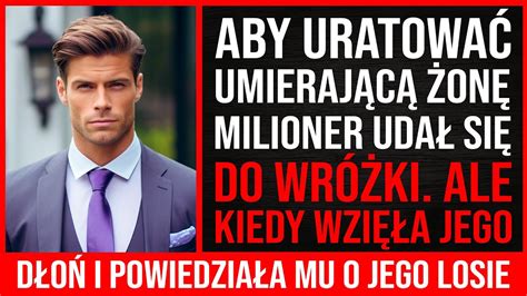 Aby Uratować Umierającą Żonę Milioner Udał Się Do Wróżki Ale Kiedy