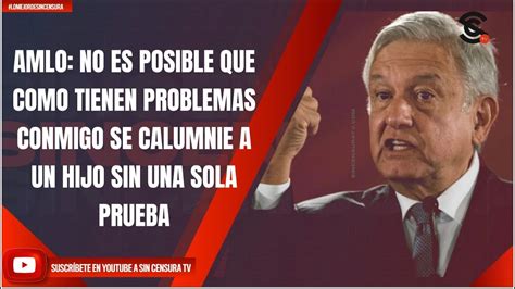 Amlo No Es Posible Que Como Tienen Problemas Conmigo Se Calumnie A Un