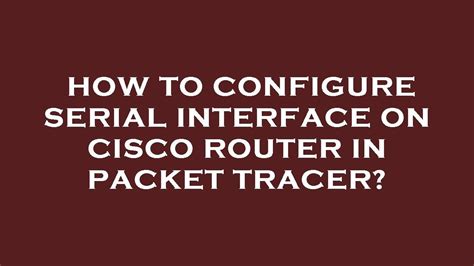 How To Configure Serial Interface On Cisco Router In Packet Tracer Youtube