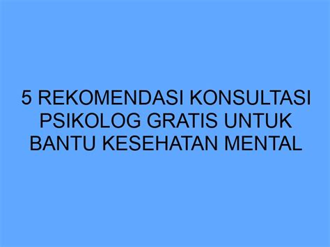 5 Rekomendasi Konsultasi Psikolog Gratis Untuk Bantu Kesehatan Mental