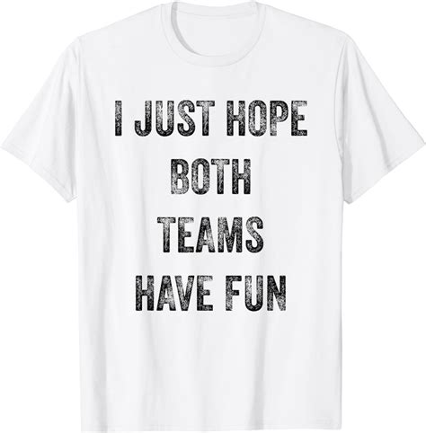 I Just Hope Both Teams Have Fun T Shirt