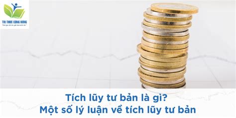 Tích Lũy Tư Bản Là Gì Một Số Lý Luận Về Tích Lũy Tư Bản