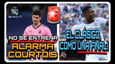 El Cl Sico Como Una Final Alarma Courtois No Se Entrena A N