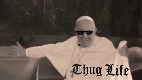 Pope Francis Thug Life Youtube