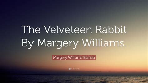 Margery Williams Bianco Quote The Velveteen Rabbit By Margery Williams