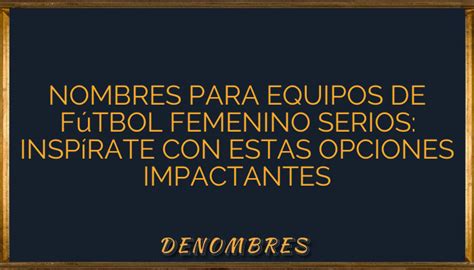 Nombres Para Equipos De Fútbol Femenino Serios Inspírate Con Estas Opciones Impactantes