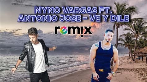 Nyno Vargas Ft Antonio Jose Ve Y Dile Remix YouTube