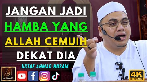 Datuk Ustaz Ahmad Husam JANGAN JADI HAMBA YANG ALLAH CEMUIH DEKAT DIA