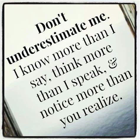 Dont Underestimate Me I Know More Than I Say Think More Than I Speak And Notice More Than You