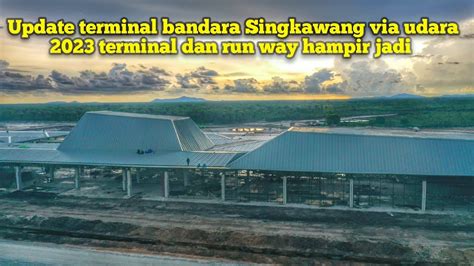 Kerja Siang Malam Bandara Singkawang Bandara Impian Masyarakat Yang