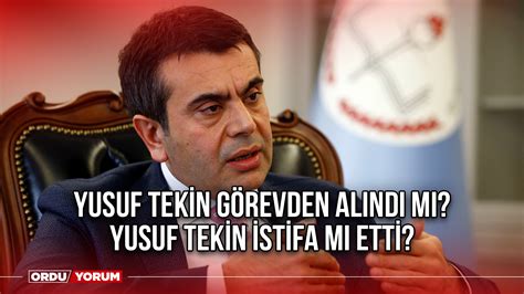 Yusuf Tekin görevden alındı mı Yusuf Tekin istifa mı etti Ordu Yorum