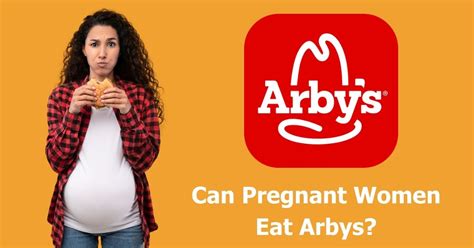 Can Pregnant Women Eat Arbys Yes And Here S Your Whitelist