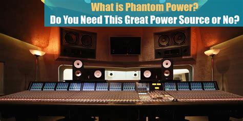 What Is Phantom Power Do You Need This Great Power Source Or No 2023