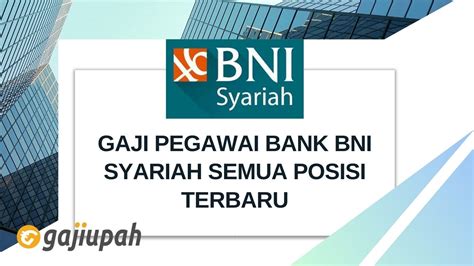 Gaji Pegawai Bank BNI Syariah Semua Posisi Terbaru 2024