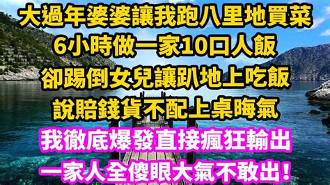 大過年婆婆讓我跑八里地買菜，6小時做一家10口人飯，卻踢倒女兒讓趴地上吃飯，說賠錢貨不配上桌晦氣，我徹底爆發直接瘋狂輸出，一家人全傻眼大氣不敢出！ Youtube