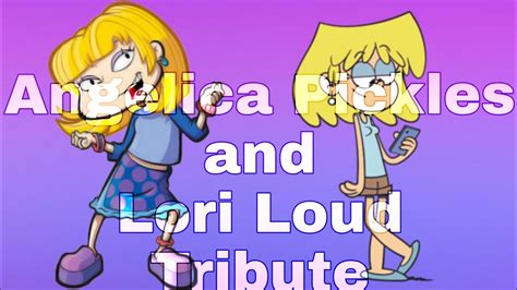 Angelica Pickles And Lori Loud Tribute Youtube