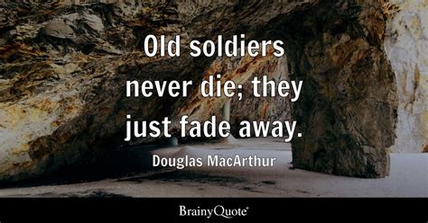 Douglas Macarthur Old Soldiers Never Die They Just Fade