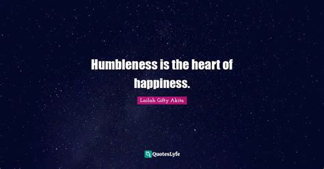 Humbleness is the heart of happiness.... Quote by Lailah Gifty Akita - QuotesLyfe