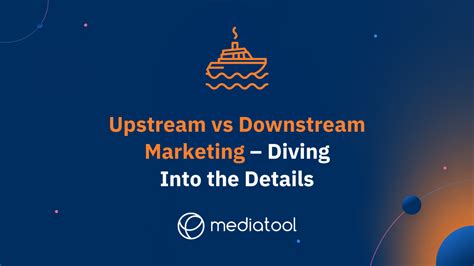 Upstream Vs Downstream Marketing Diving Into The Details