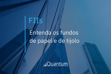 Qual A Diferen A Entre Fundos De Papel E De Tijolo Quantum Finance