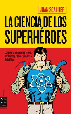 La Ciencia De Los Superh Roes Los Poderes Y Proezas De H Roes Antih