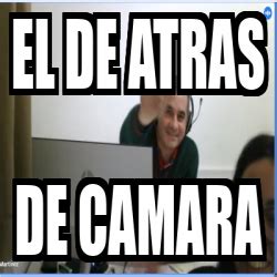 Meme Personalizado El De Atras De Camara