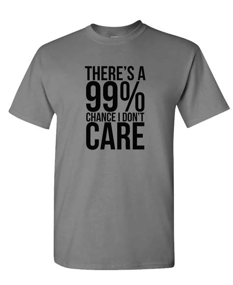 99% CHANCE I DON'T CARE - sarcastic meme - Mens Cotton T-Shirt ...