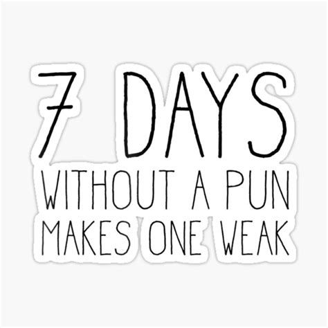 Seven Days Without A Pun Makes One Weak Sticker For Sale By